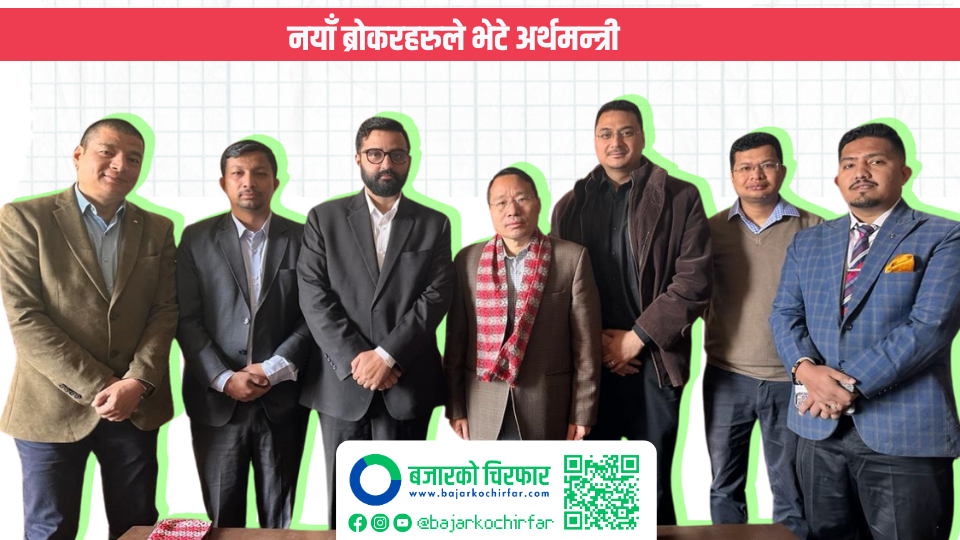 नयाँ ब्रोकरहरुले भेटे अर्थमन्त्री भन्छन यस्तो अर्थमन्त्री देखेकै थिएनौ