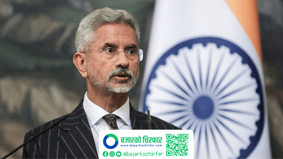 जयशंकरको टिप्पणी- नेपालले सयको नोटमा चुच्चे नक्सा राखेर धरातलीय यथार्थ परिवर्तन हुदैन