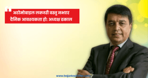 अटोमोबाइल लक्जरी वस्तु नभएर दैनिक आवश्यकता हो: अध्यक्ष ढकाल