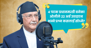 ४ पटक प्रधानमन्त्री बनेका ओलीले २२ अर्ब उठाइएन भन्ने प्रश्न कसलाई सोध्ने?